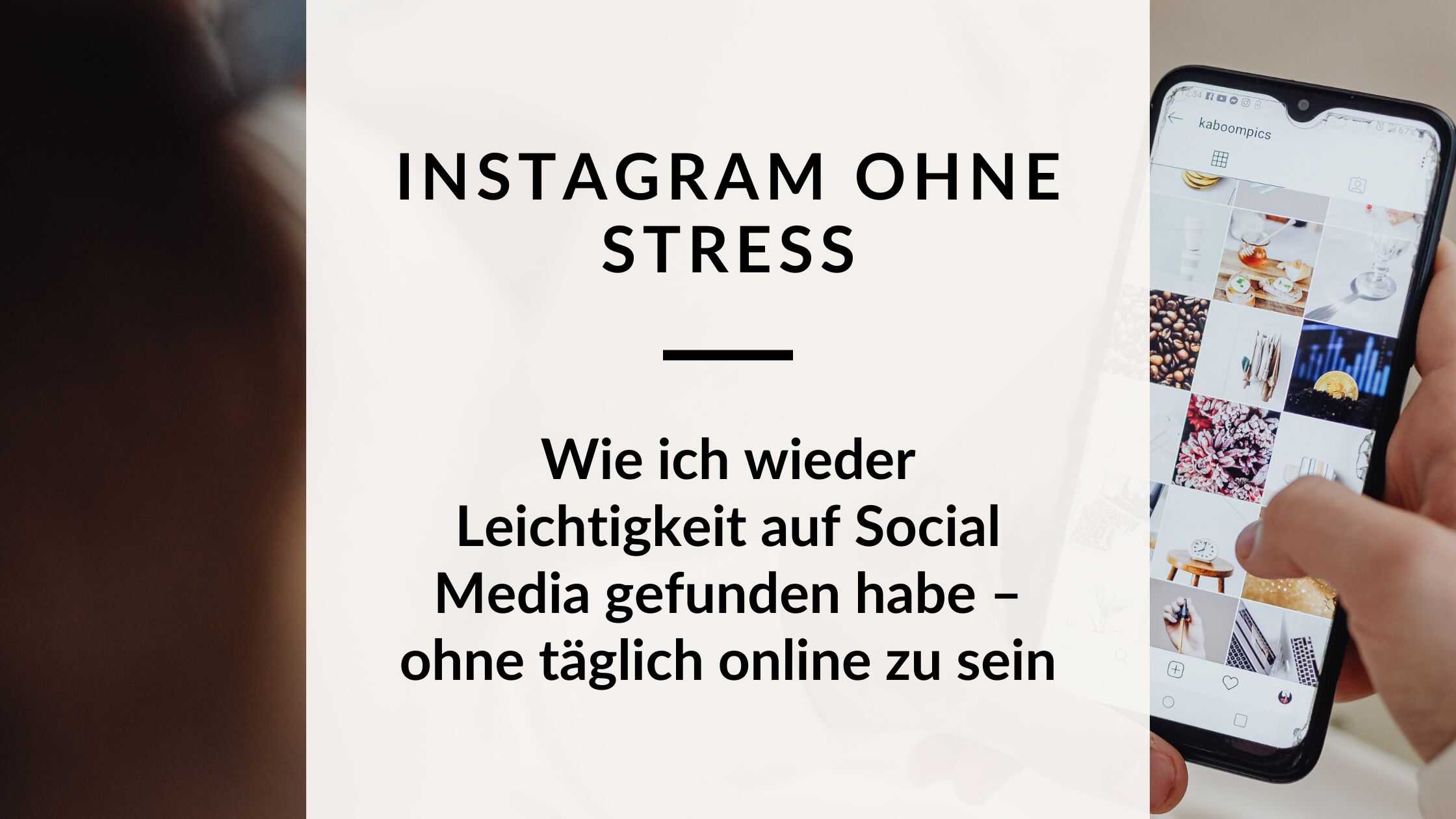 Smartphone mit geöffnetem Instagram-Feed in einer Hand; daneben steht der Text „Instagram ohne Stress – wie ich wieder Leichtigkeit auf Social Media gefunden habe“.
